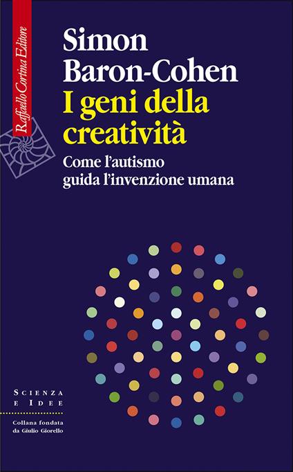 I geni della creatività. Come l’autismo guida l’invenzione umana - Simon Baron-Cohen - copertina