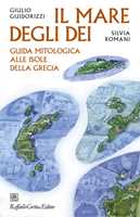 Libro Il mare degli dei. Guida mitologica alle isole della Grecia Giulio Guidorizzi Silvia Romani