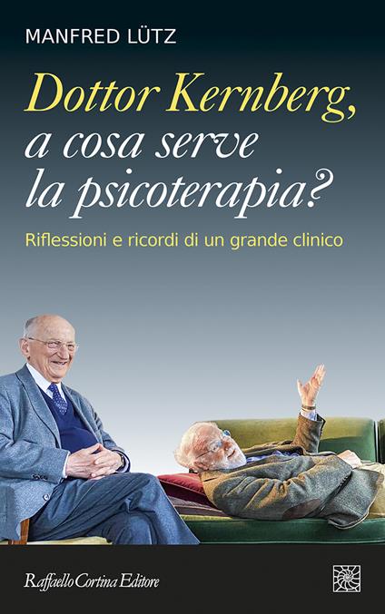 Dottor Kernberg, a cosa serve la psicoterapia? Riflessioni e ricordi di un grande clinico - Manfred Lütz,Vittorio Lingiardi,Michele M. Lualdi - ebook