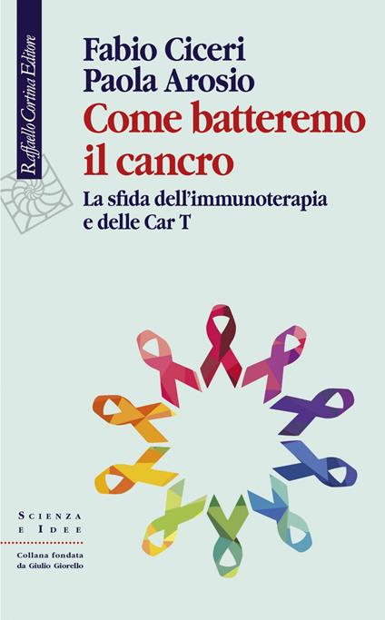 Come batteremo il cancro. La sfida dell'immunoterapia e delle CAR-T - Paola Arosio,Fabio Ciceri - ebook