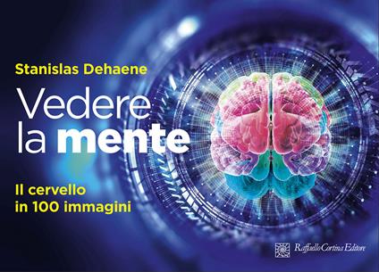 Vedere la mente. Il cervello in 100 immagini. Ediz. a colori - Stanislas Dehaene - copertina