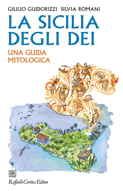 La Sicilia degli dei. Una guida mitologica - Giulio Guidorizzi,Silvia Romani,Michele Tranquillini - ebook