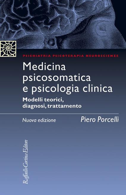 Medicina psicosomatica e psicologia clinica. Modelli teorici, diagnosi, trattamento. Nuova ediz. - Piero Porcelli - copertina