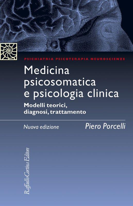 Medicina psicosomatica e psicologia clinica. Modelli teorici, diagnosi, trattamento. Nuova ediz. - Piero Porcelli - copertina