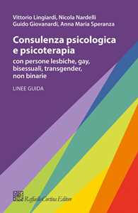 Libro Consulenza psicologica e psicoterapia con persone lesbiche, gay, bisessuali, transgender, non binarie Vittorio Lingiardi Guido Giovanardi Nicola Nardelli