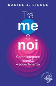 Libro Tra me e noi. Come integrare identità e appartenenza Daniel J. Siegel