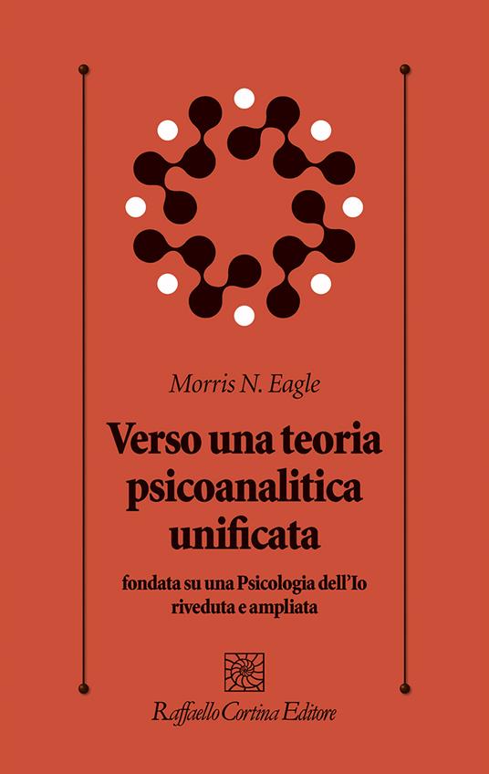 Verso una teoria psicoanalitica unificata fondata su una Psicologia dell'Io riveduta e ampliata - Morris N. Eagle - copertina