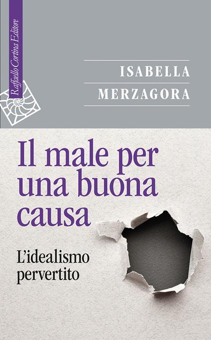 Il male per una buona causa. L'idealismo pervertito - Isabella Merzagora - copertina