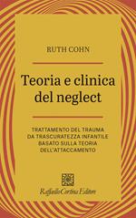 Teoria e clinica del Neglect. Trattamento del trauma da trascuratezza infantile basato sulla teoria dell'attaccamento