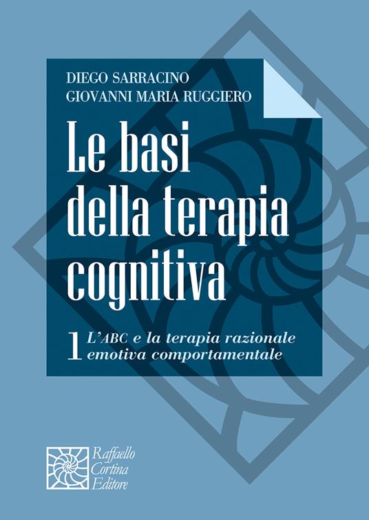 Le basi della terapia cognitiva. Vol. 1: L' ABC e la terapia razionale emotiva comportamentale - Diego Sarracino,Giovanni Maria Ruggiero - copertina