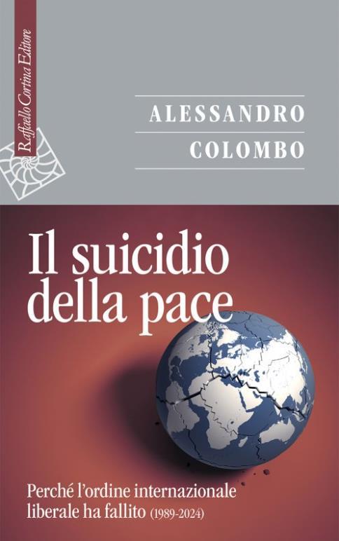 Il suicidio della pace. Perché l'ordine internazionale liberale ha fallito (1989-2024) - Alessandro Colombo - ebook