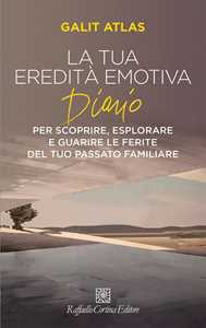 Libro La tua eredità emotiva. Diario per scoprire, esplorare Galit Atlas