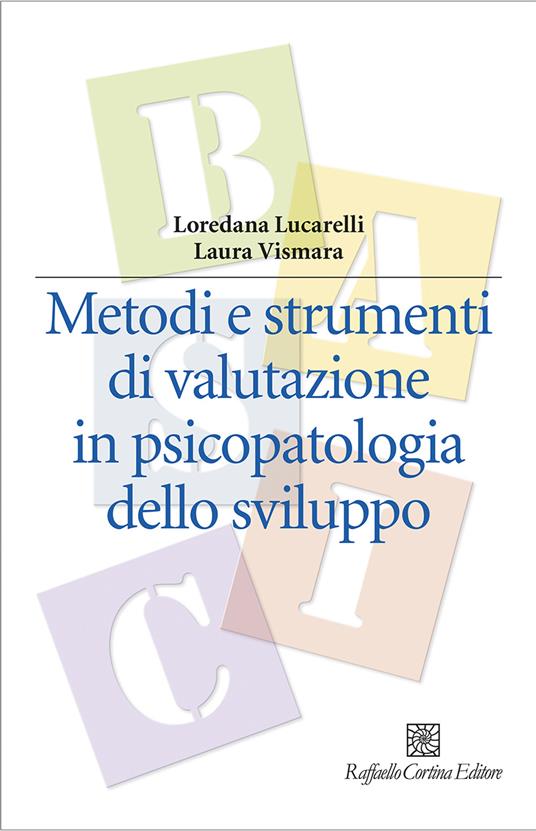 Metodi e strumenti di valutazione in psicopatologia dello sviluppo - Loredana Lucarelli,Laura Vismara - copertina
