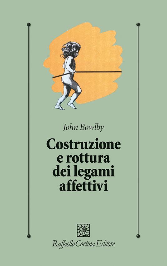 Costruzione e rottura dei legami affettivi - John Bowlby - copertina