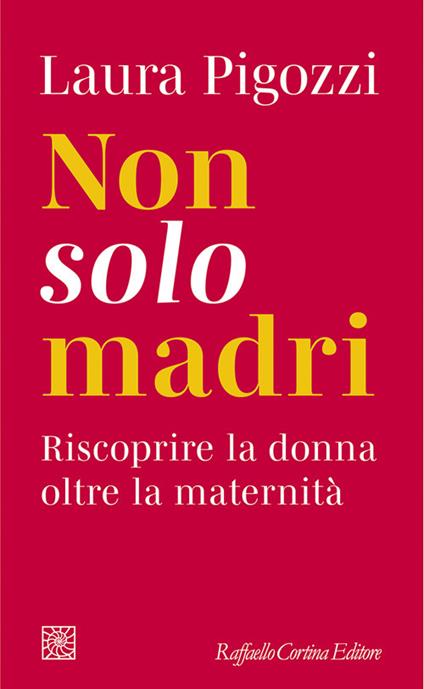 Non solo madri. Riscoprire la donna oltre la maternità - Laura Pigozzi - copertina