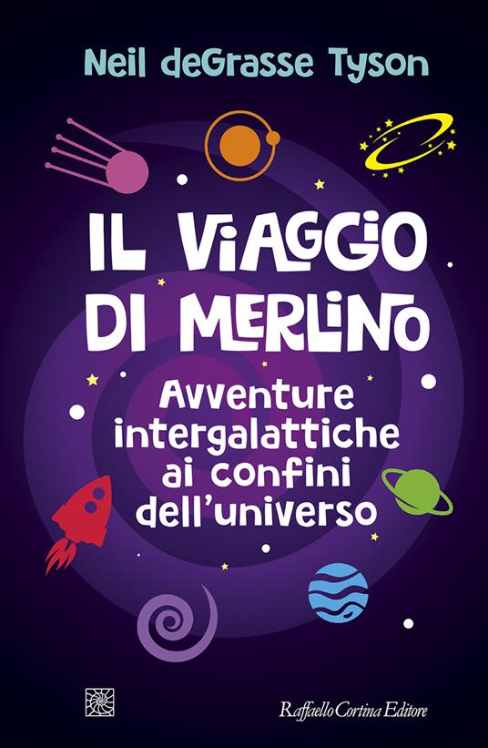 Il viaggio di Merlino. Avventure intergalattiche ai confini dell'universo - Neil deGrasse Tyson - copertina