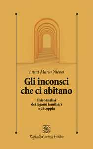 Libro Gli inconsci che ci abitano. Psicoanalisi dei legami familiari e di coppia Anna Maria Nicolò