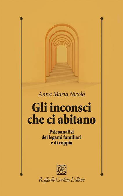 Gli inconsci che ci abitano. Psicoanalisi dei legami familiari e di coppia - Anna Maria Nicolò - copertina