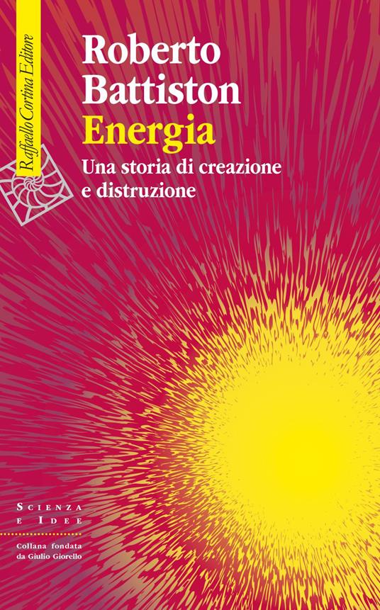 Energia. Una storia di creazione e distruzione - Roberto Battiston - ebook