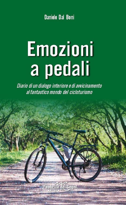 Emozioni a pedali. Diario di un dialogo interiore e di avvicinamento al fantastico mondo del cicloturismo - Daniele Dal Boni - copertina