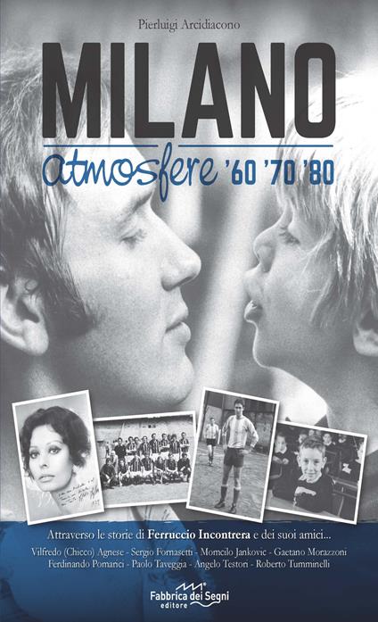 Milano atmosfere '60 '70 '80. Attraverso le storie di Ferruccio Incontrera e dei suoi amici - Pierluigi Arcidiacono - copertina