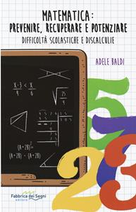 Libro Matematica: prevenire, recuperare e potenziare. Difficoltà scolastiche e discalculie Adele Baldi