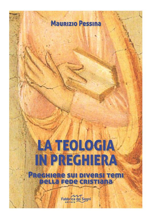 La teologia in preghiera. Preghiere sui diversi temi della fede cristiana - Maurizio Pessina - copertina