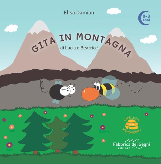 Gita in montagna di Lucia e Beatrice. L'Ape Lucia e il suo micromondo. Ediz. illustrata. Con ape in feltro - Elisa Damian - copertina