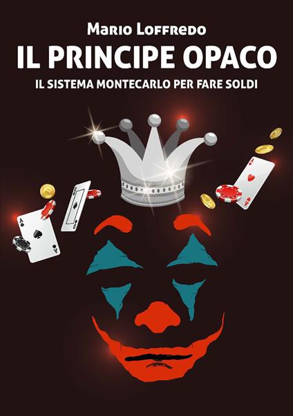 Il principe opaco. Il sistema Montecarlo per fare soldi. Ediz. speciale - Mario Loffredo - copertina