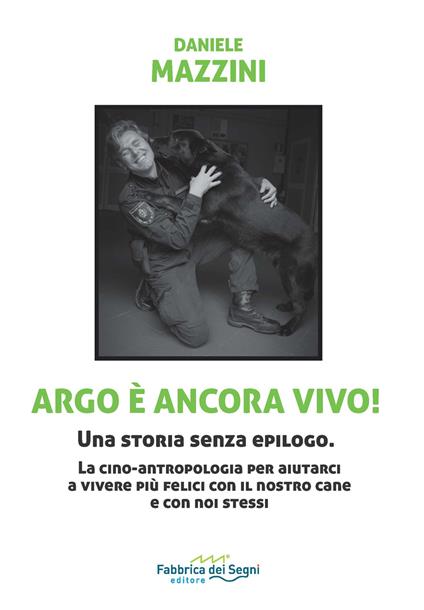 Argo è ancora vivo! Una storia senza epilogo. La cino-antropologia per aiutarci a vivere più felici con il nostro cane e con noi stessi - Daniele Mazzini - copertina