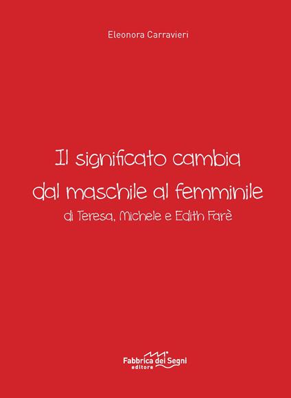 Il significato cambia dal maschile al femminile di Teresa, Michele e Edith Farè. Ediz. illustrata - Eleonora Carravieri - copertina
