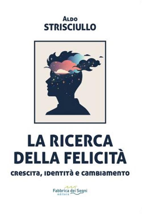 La ricerca della felicità. Crescita, identità e cambiamento - Aldo Strisciullo - copertina