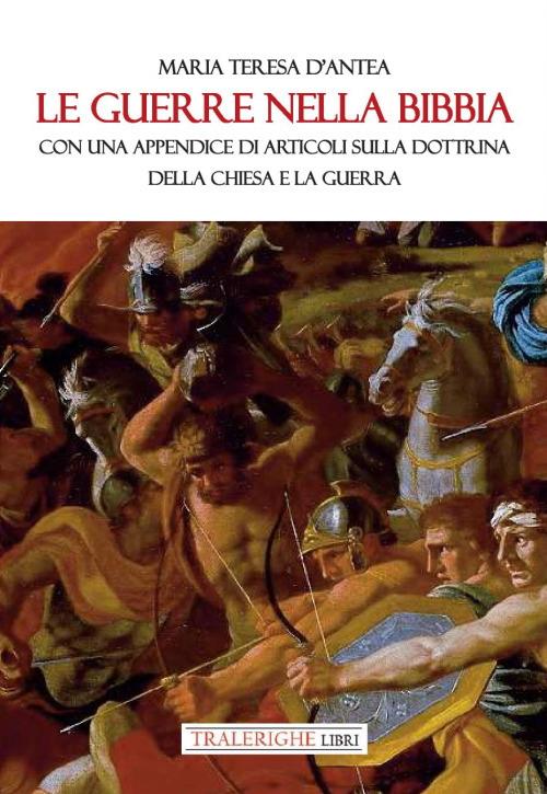 Le guerre nella Bibbia. Con una appendice di articoli sulla dottrina della Chiesa e la guerra - Maria Teresa D'Antea - copertina