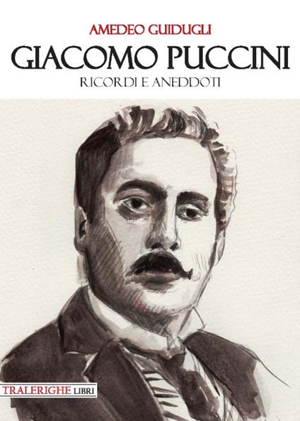 Giacomo Puccini. Ricordi e aneddoti - Amedeo Guidugli - copertina