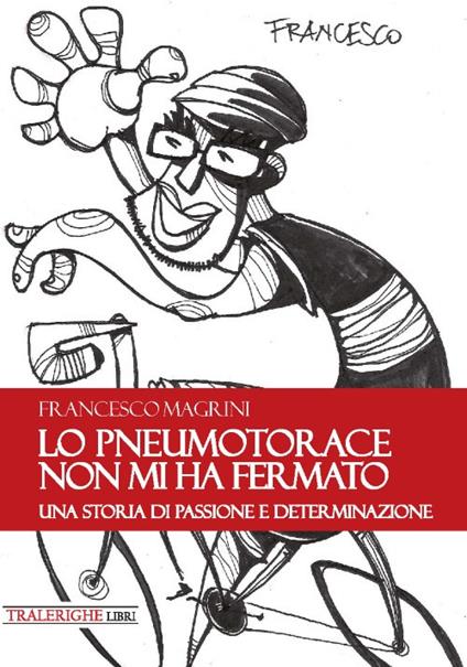 Lo pneumotorace non mi ha fermato. Una storia di passione e determinazione - Francesco Magrini - copertina