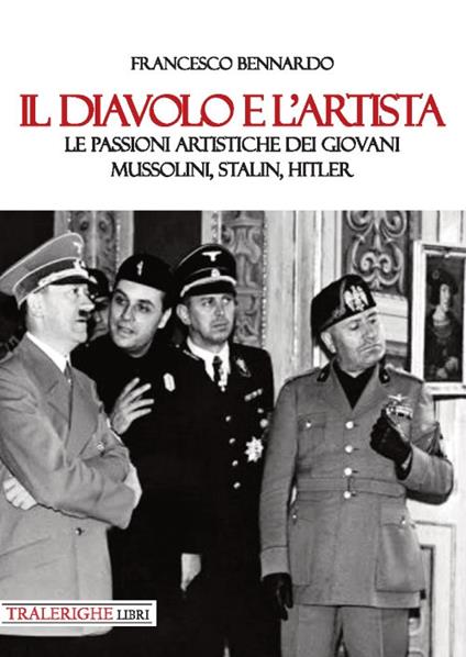 Il diavolo e l’artista. Le passioni artistiche dei giovani Mussolini, Stalin, Hitler - Francesco Bennardo - copertina