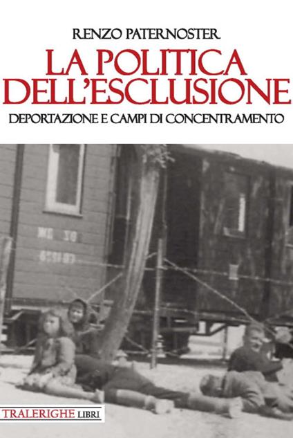 La politica dell’esclusione. Deportazione e campi di concentramento - Renzo Paternoster - copertina