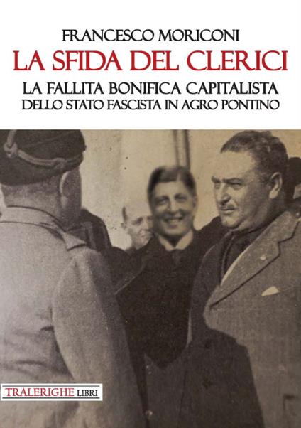 La sfida del Clerici. La fallita bonifica capitalista dello stato fascista in Agro Pontino - Francesco Moriconi - copertina