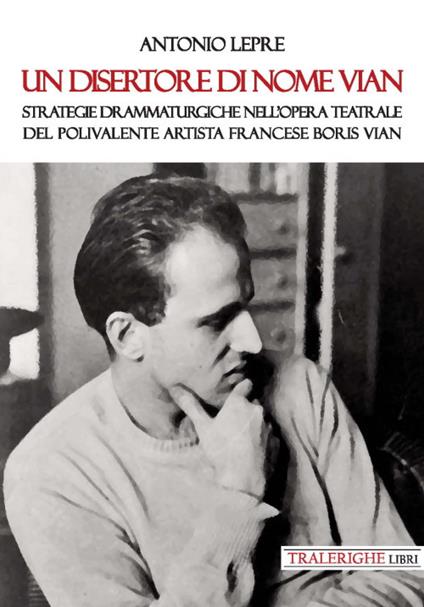 Un disertore di nome Vian. Strategie drammaturgiche nell’opera teatrale del polivalente artista francese Boris Vian - Antonio Lepre - copertina