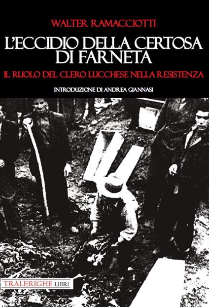 L'eccidio della Certosa di Farneta. Il ruolo del Clero lucchese nella Resistenza - Walter Ramacciotti - copertina