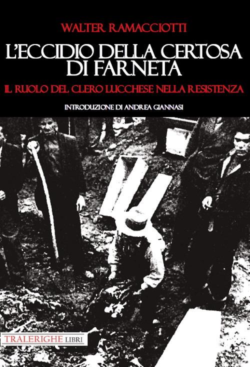 L'eccidio della Certosa di Farneta. Il ruolo del Clero lucchese nella Resistenza - Walter Ramacciotti - copertina