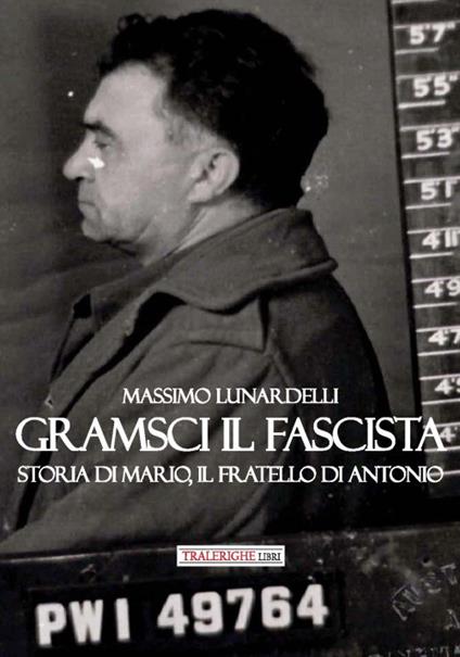 Gramsci il fascista. Storia di Mario, il fratello di Antonio - Massimo Lunardelli - copertina