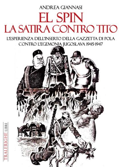 El spin. La satira contro Tito. L’esperienza dell’inserto della Gazzetta di Pola contro l’egemonia jugoslava 1945-1947 - Andrea Giannasi - copertina