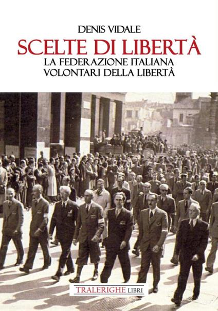 Scelte di libertà. La Federazione Italiana Volontari della Libertà - Denis Vidale - copertina