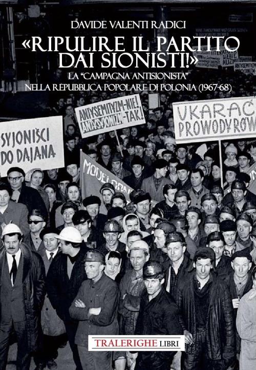 «Ripulire il partito dai sionisti!». La «campagna antisionista» nella Repubblica Popolare di Polonia (1967-68) - Davide Valenti Radici - copertina