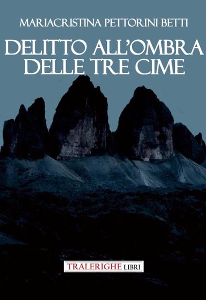 Delitto all'ombra delle Tre Cime - Mariacristina Pettorini Betti - copertina