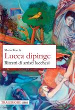 Lucca dipinge. Ritratti di artisti lucchesi