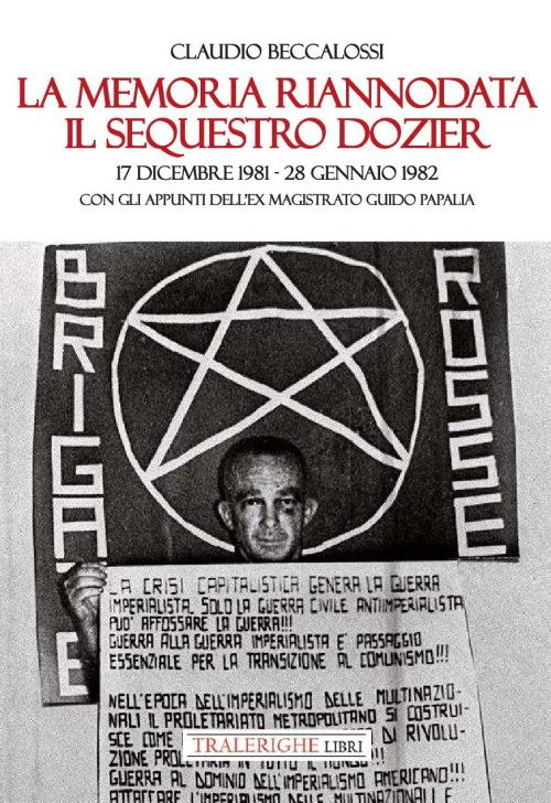 La memoria riannodata. Il sequestro Dozier. 17 dicembre 1981-28 gennaio 1982. Con gli appunti dell'ex magistrato Guido Papalia. Ediz. illustrata - Claudio Beccalossi - copertina