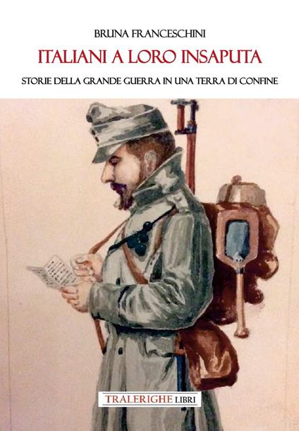 Italiani a loro insaputa. Storie della Grande Guerra in una terra di confine - Bruna Franceschini - copertina