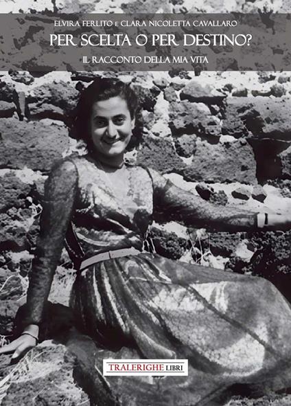 Per scelta o per destino? Il racconto della mia vita - Elvira Ferlito,Clara N. Cavallaro - copertina